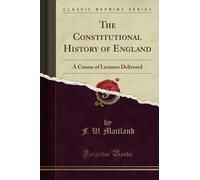 The Constitutional History of England (Classic Reprint): A Course of Lectures Delivered