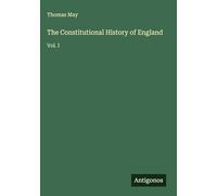 The Constitutional History of England: Vol. I