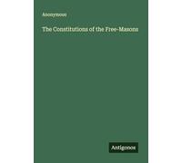 The Constitutions of the Free-Masons