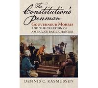 The Constitution's Penman: Gouverneur Morris and the Creation of America's Basic Charter