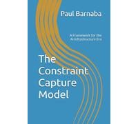 The Constraint Capture Model: A Framework for the AI Infrastructure Era