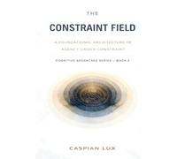 The Constraint Field: A Foundational Architecture of Agency Under Constraint