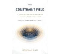 The Constraint Field: A Foundational Architecture of Agency Under Constraint
