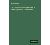 The Construction and Operation of Steam Engines for Locomotives