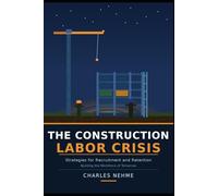 THE CONSTRUCTION LABOR CRISIS: Strategies for Recruitment and Retention