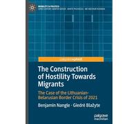The Construction of Hostility Towards Migrants: The Case of the Lithuanian-belarusian Border Crisis of 2021