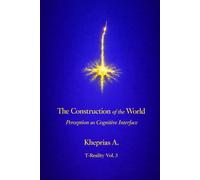 The Construction of the World - UK Edition: Perception as a Cognitive Interface: 15