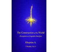 The Construction of the World - UK Edition: Perception as a Cognitive Interface