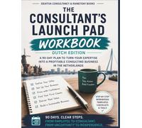 The Consultant’s Launch Pad Workbook: Dutch Edition: Practical Worksheets, Checklists, and 90-Day Action Steps for Building a Consultancy in the Dutch Environment