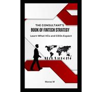 THE CONSULTANT'S BOOK OF FINTECH STRATEGY: Learn What VCs and CEOs Expect