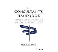 The Consultant's Handbook: A Practical Guide to Delivering High-Value and Differentiated Services in a Competitive Marketplace