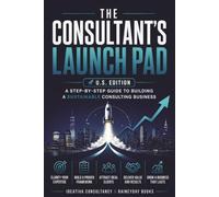 The Consultant's Launch Pad US Edition: Turning Your Expertise into a Business - A practical launch guide for independent consultants