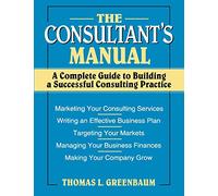 The Consultant's Manual: A Complete Guide to Building a Successful Consulting Practice