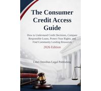 The Consumer Credit Access Guide: 2026 Edition - How to Understand Credit Decisions, Compare Responsible Loans, Protect Your Rights, and Find Community Lending Resources
