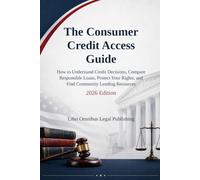 The Consumer Credit Access Guide: 2026 Edition - How to Understand Credit Decisions, Compare Responsible Loans, Protect Your Rights, and Find Community Lending Resources