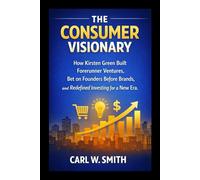 The Consumer Visionary: How Kirsten Green Built Forerunner Ventures, Bet on Founders Before Brands, and Redefined Investing for a New Era