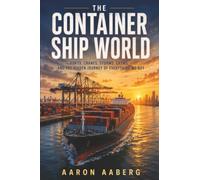 The Container Ship World: Ports, Cranes, Storms, Crews, and the Hidden Journey of Everything We Buy