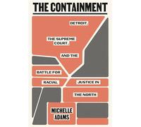 The Containment: Detroit, the Supreme Court, and the Battle for Racial Justice in the North