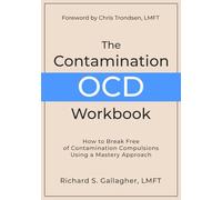 The Contamination OCD Workbook: How to Break Free of Contamination Compulsions Using a Mastery Approach
