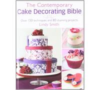 The Contemporary Cake Decorating Bible: Creative Techniques, Resh Inspiration, Stylish Designs: Over 150 Techniques and 80 Stunning Projects
