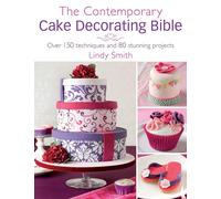 The Contemporary Cake Decorator's Bible: Over 150 Techniques and 80 Stunni...