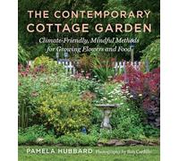 The Contemporary Cottage Garden: Climate-friendly, Mindful Methods for Growing Flowers and Food