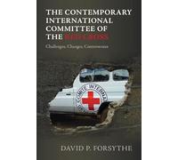 The Contemporary International Committee of the Red Cross: Challenges, Changes, Controversies