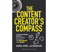 The Content Creator’s Compass: A Battle-Tested Guide to Succeeding Online as an Influencer and Brand