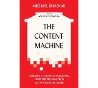 The Content Machine: Towards a Theory of Publishing from the Printing Pres...
