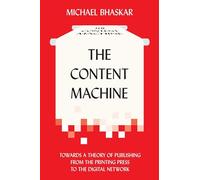 The Content Machine: Towards a Theory of Publishing from the Printing Press to the Digital Network