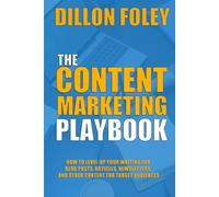 The Content Marketing Playbook: How to Level-Up Your Writing for Blog Posts, Articles, Newsletters, and Other Content for Target Audiences