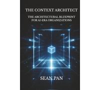 THE CONTEXT ARCHITECT: THE ARCHITECTURAL BLUEPRINT FOR AI-ERA ORGANIZATIONS