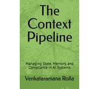 The Context Pipeline: Managing State, Memory, and Compliance in AI Systems