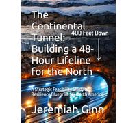 The Continental Tunnel: Building a 48-Hour Lifeline for the North: A Strategic Feasibility Study and Resilience Blueprint for North America