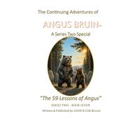 The Continuing Adventures of ANGUS BRUIN: The 59 Lessons of Angus
