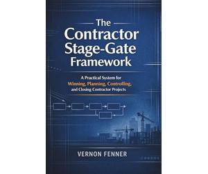 The Contractor Stage-Gate Framework: A Practical System for Winning, Planning, Controlling, and Closing Contractor Projects