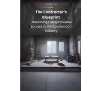 The Contractor's Blueprint: Unleashing Entrepreneurial Success in the Construction Industry