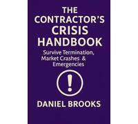 THE CONTRACTOR'S CRISIS HANDBOOK: Survive Termination, Market Crashes, and Emergencies