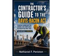 The Contractor's Guide to the Davis-Bacon Act: Prevailing Wage, Certified Payroll & Compliance for Federal Construction - Second Edition