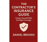 The Contractor's Insurance Guide: Protect Yourself With the Right Coverage