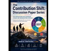 The Contribution Shift: Discussion Paper Series: Five Propositions for Leadership, Change and Organisational Maturity