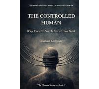 THE CONTROLLED HUMAN: Why You Are Not As Free As You Think