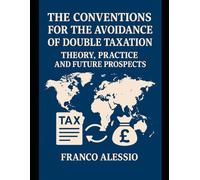 The conventions for the avoidance of double taxation: theory, practice and future prospects