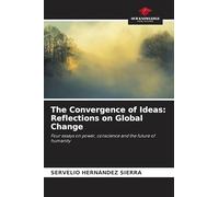 The Convergence of Ideas: Reflections on Global Change: Four essays on power, conscience and the future of humanity