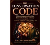 THE CONVERSATION CODE: 50 Conversations from First Encounter to Deep Intimacy