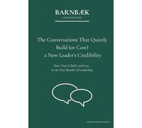 The Conversations That Quietly Build (or Cost) a New Leader’s Credibility: How Trust Is Built, and Lost, in the First Months of Leadership