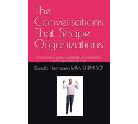 The Conversations That Shape Organizations: A Practical Guide to Leadership, Accountability, and Organizational Trust