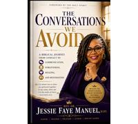 THE CONVERSATIONS WE AVOID: A Biblical Journey from Conflict to Communication, Forgiveness, Healing, and Restoration