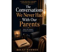 The Conversations We Never Had With Our Parents.: What we inherit without knowing