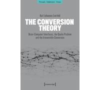 The Conversion Theory: Brain-Computer Interfaces, the Qualia Problem and the Irreversible Conversion (Philosophie - Aufklärung - Kritik): 23